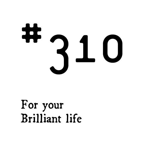 #310 For your Brrilliant life